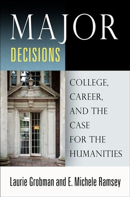Major Decisions: College, Career, and the Case for the Humanities Paperback University of Pennsylvania Press