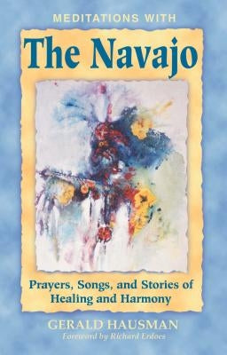 Meditations with the Navajo: Prayers, Songs, and Stories of Healing and Harmony by Hausman, Gerald