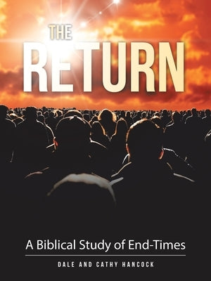 The Return: A Biblical Study of End-Times WestBow Press