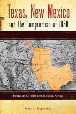 Texas, New Mexico and the Compromise of 1850: Boundary Dispute and Sectional Crisis Paperback Texas Tech University Press