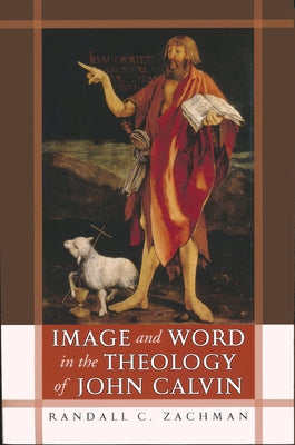 Image and Word in the Theology of John Calvin Paperback University of Notre Dame Press