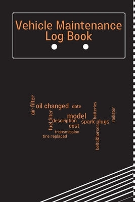 Vehicle Maintenance Log Book: Car Maintenance Log Book, Car Repair Journal, Oil Change Log Book, Vehicle and Automobile Service, Cars, Trucks, And O by Schimdt, Anika