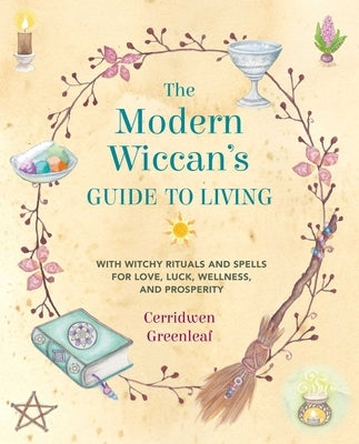 The Modern Wiccan's Guide to Living: With Witchy Rituals and Spells for Love, Luck, Wellness, and Prosperity by Greenleaf, Cerridwen