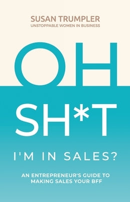 OH SH*T, I'm in Sales?: An Entrepreneur's Guide to Making Sales Your BFF Paperback Hybrid Global Publishing