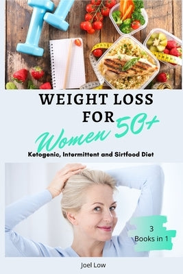 Weight Loss for Women Over 50 3 Books in 1: The Complete Guide to Slimming Down Fast, Following a Healthy and Natural Lifestyle. Includes Delicious Ea by Low, Joel