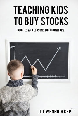 Teaching Kids to Buy Stocks: Stories and Lessons for Grown-Ups by Wenrich, J. J.