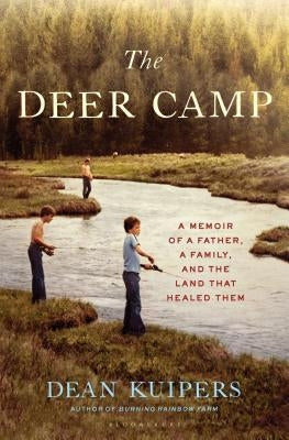 The Deer Camp: A Memoir of a Father, a Family, and the Land That Healed Them by Kuipers, Dean