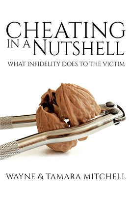 Cheating in a Nutshell: What Infidelity Does to The Victim by Mitchell, Wayne