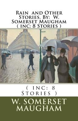 Rain and Other Stories. By: W. Somerset Maugham ( inc: 8 Stories ) Paperback Createspace Independent Publishing Platform