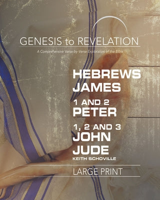 Genesis to Revelation: Hebrews, James, 1-2 Peter, 1,2,3 John, Jude Participant Book: A Comprehensive Verse-By-Verse Exploration of the Bible by Schoville, Keith