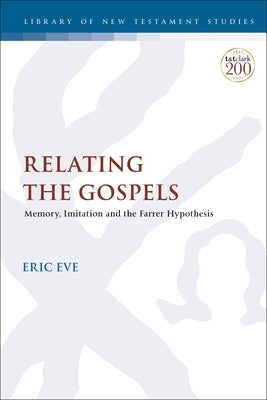 Relating the Gospels: Memory, Imitation and the Farrer Hypothesis Paperback Bloomsbury Publishing PLC