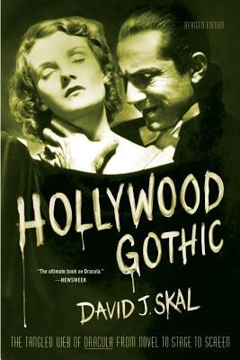 Hollywood Gothic: The Tangled Web of Dracula from Novel to Stage to Screen by Skal, David J.