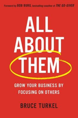 All about Them: Grow Your Business by Focusing on Others by Turkel, Bruce