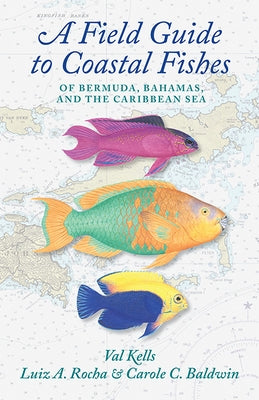 A Field Guide to Coastal Fishes of Bermuda, Bahamas, and the Caribbean Sea by Kells, Valerie A.
