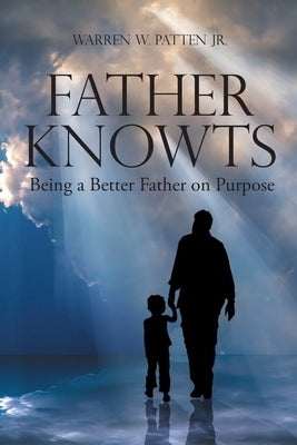 Father Knowts: Being a Better Father on Purpose by Patten, Warren W., Jr.