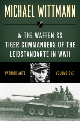 Michael Wittmann & the Waffen SS Tiger Commanders of the Leibstandarte in WWII, Volume 1, 2021 Edition Paperback Stackpole Books