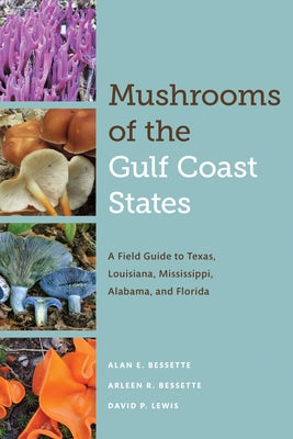 Mushrooms of the Gulf Coast States: A Field Guide to Texas, Louisiana, Mississippi, Alabama, and Florida Paperback University of Texas Press