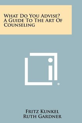 What Do You Advise? A Guide To The Art Of Counseling Paperback Literary Licensing, LLC