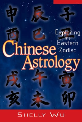 Chinese Astrology: Exploring the Eastern Zodiac by Wu, Shelly