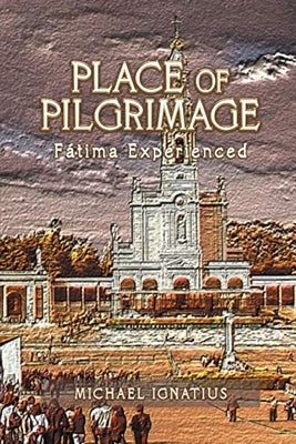 Place of Pilgrimage: Fátima Experienced Paperback Michael Ignatius