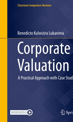 Corporate Valuation: A Practical Approach with Case Studies by Kulwizira Lukanima, Benedicto