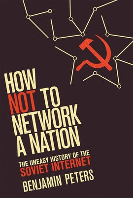 How Not to Network a Nation: The Uneasy History of the Soviet Internet Paperback MIT Press