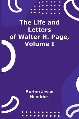 The Life and Letters of Walter H. Page, Volume I Paperback Alpha Edition