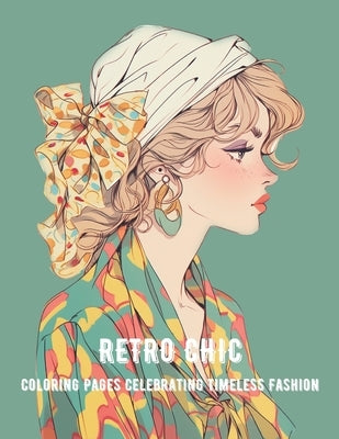 Retro Chic: Coloring Pages Celebrating Timeless Fashion, 1920s - 1950s Iconic Looks by Word Works, Wonder