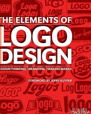 The Elements of LOGO Design: Design Thinking, Branding, Making Marks by White, Alex W.
