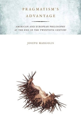 Pragmatism's Advantage: American and European Philosophy at the End of the Twentieth Century Paperback Stanford University Press