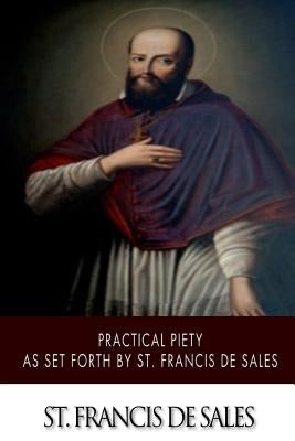 Practical Piety as Set Forth by St. Francis de Sales Paperback Createspace Independent Publishing Platform