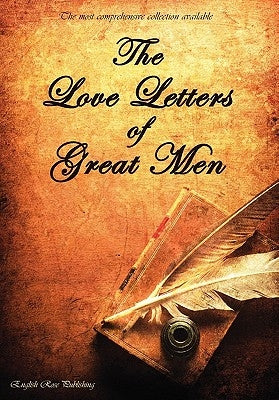 The Love Letters of Great Men - The Most Comprehensive Collection Available by Albert, Prince