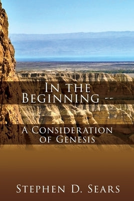 In the Beginning - A Consideration of Genesis Paperback Xulon Press