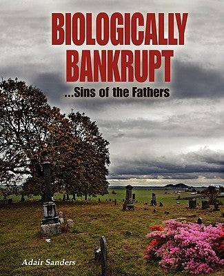 Biologically Bankrupt: Sins of the Fathers by Sanders, Adair