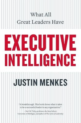 Executive Intelligence: What All Great Leaders Have by Menkes, Justin