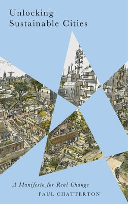 Unlocking Sustainable Cities: A Manifesto for Real Change by Chatterton, Paul