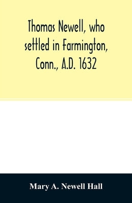 Thomas Newell, who settled in Farmington, Conn., A.D. 1632. And his descendants. A genealogical table Paperback Alpha Edition