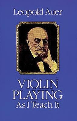 Violin Playing as I Teach It by Auer, Leopold