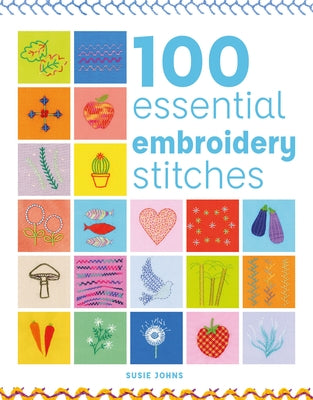 100 Essential Embroidery Stitches by Johns, Susie
