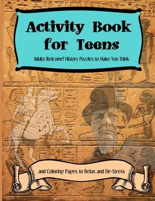 Activity Books for Teens: Adults Welcome! History Puzzles to Make You Think and Coloring Pages to Relax and De-Stress Paperback Independently Published