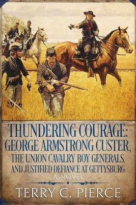 Thundering Courage: George Armstrong Custer, The Union Cavalry Boy Generals, and Justified Defiance at Gettysburg Paperback Heart Ally Books