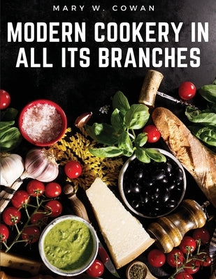 Modern Cookery in All Its Branches: Easy and Delicious Recipes Paperback Global Book Company
