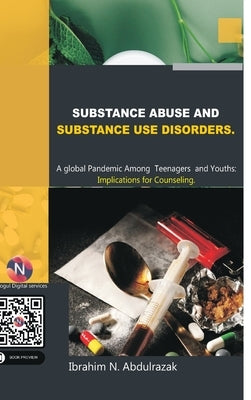 Substance Abuse and Substance Use Disorders. A Global Pandemic among Teenagers and Youths: Implications for Counseling by Abdulrazak, Ibrahim Nugwa