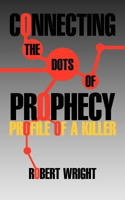 Connecting the Dots of Prophecy: Profile of a Killer by Wright, Robert