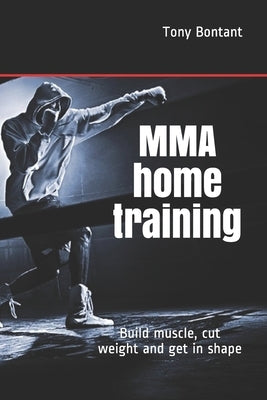 MMA home training: Build muscle, cut weight and get in shape Paperback Independently Published