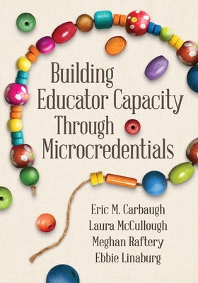 Building Educator Capacity Through Microcredentials by Carbaugh, Eric M.