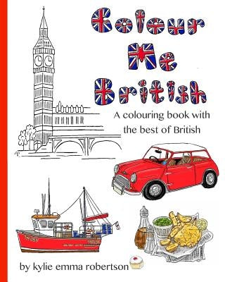 Colour Me British: A colouring book with the best of British by Robertson, Kylie Emma