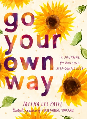 Go Your Own Way: A Journal for Building Self-Confidence by Patel, Meera Lee