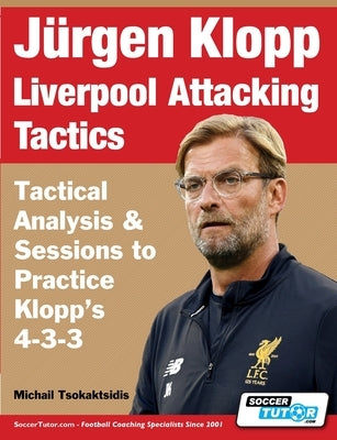 Jürgen Klopp Liverpool Attacking Tactics - Tactical Analysis and Sessions to Practice Klopp's 4-3-3 by Tsokaktsidis, Michail