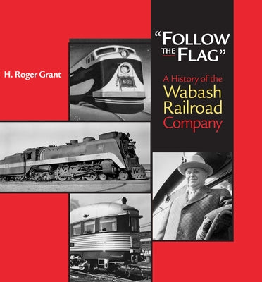 Follow the Flag: A History of the Wabash Railroad Company by Grant, H. Roger